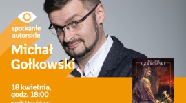 MICHAŁ GOŁKOWSKI - SPOTKANIE AUTORSKIE - ŁÓDŹ LIFESTYLE, Książka - MICHAŁ GOŁKOWSKI - SPOTKANIE AUTORSKIE 18 kwietnia, godz. 18:00 empik Manufaktura, Łódź, ul. Karskiego 5