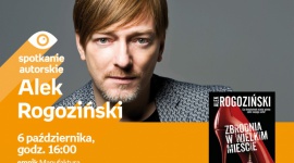 ALEK ROGOZIŃSKI - SPOTKANIE AUTORSKIE - ŁÓDŹ LIFESTYLE, Książka - ALEK ROGOZIŃSKI - SPOTKANIE AUTORSKIE - ŁÓDŹ 6 października, godz. 16:00 empik Manufaktura, Łódź, ul. Karskiego 5