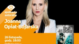 JOANNA OPIAT-BOJARSKA - SPOTKANIE AUTORSKIE - ŁÓDŹ LIFESTYLE, Książka - JOANNA OPIAT-BOJARSKA - SPOTKANIE AUTORSKIE - ŁÓDŹ 26 listopada, godz. 18:00 empik Manufaktura, Łódź, ul. Karskiego 5