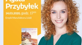 AGATA PRZYBYŁEK - SPOTKANIE AUTORSKIE - ŁÓDŹ LIFESTYLE, Książka - AGATA PRZYBYŁEK - SPOTKANIE AUTORSKIE - ŁÓDŹ 14 marca, godz. 17:00 Empik Manufaktura, Łódź, ul. Karskiego 5