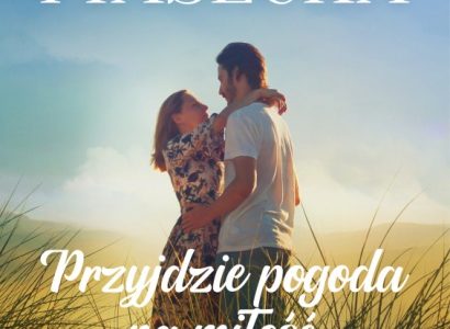 PRZYJDZIE POGODA NA MIŁOŚĆ: Wszystko ma swój czas…